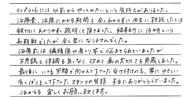 治療前は偏頭痛や肩こり等で悩ませられていましたが、不思議と体調も良くなり、改めて歯の大切さを実感しました。 治療前は偏頭痛や肩こり等で悩ませられていましたが、不思議と体調も良くなり、改めて歯の大切さを実感しました。
